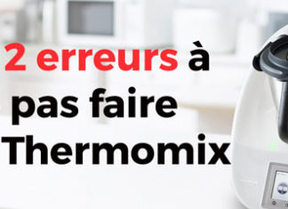 Les 12 erreurs à ne pas faire avec Thermomix